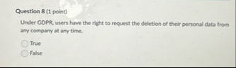 Question 8 ( 1 point ) Under GDPR , users have