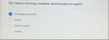 Q 1 2 . Before shaving a resident, what should