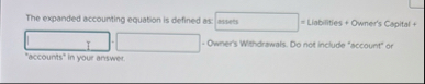 The expanded accounting equation is defined as: =
