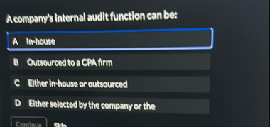 Acompany's Internal audit function can be: A In -