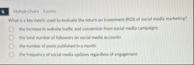 6 Multiple Choice 5 polnts What is a key metric