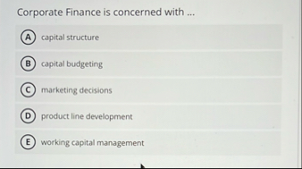 Corporate Finance is concerned with . . . capital