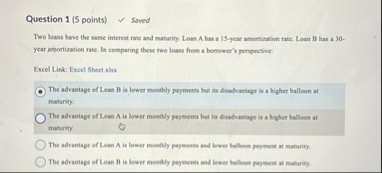 Question 1 ( 5 points ) Saved Two loans have the