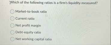 Which of the following ratios is a firm's