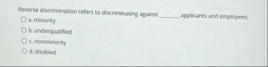 Reverse discrimination refers to discriminating