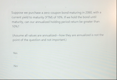Suppose we purchase a zero - coupon bond maturing