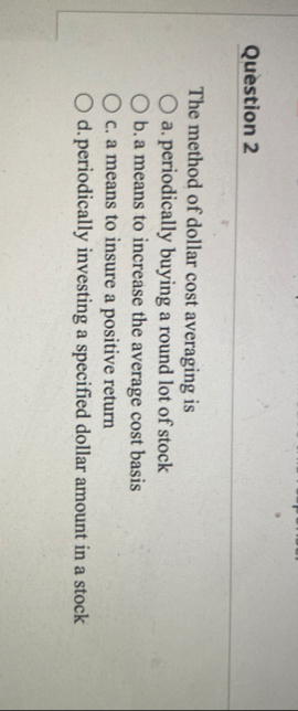Question 2 The method of dollar cost averaging is