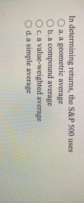 In determining returns, the S&P 5 0 0 uses a . a