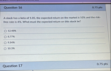 Question 1 6 0 . 7 5 pts A stock has a beta of 1