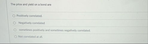 The price and yield on a bond are Positively