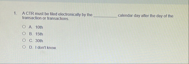 A CTR must be fled electronically by the