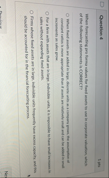Question 4 1 pts When forecasting pro forma