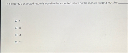 If a security ' s expected return is equal to the