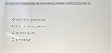 One method for estimating the cost of equity is