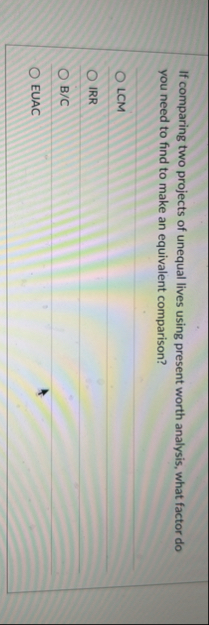 If comparing two projects of unequal lives using