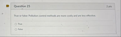 Question 2 5 2 pts True or false: Pollution