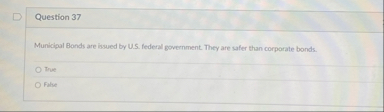 Question 3 7 Municipal Bonds are issued by U . S