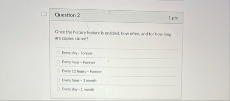 Question 2 1 pts Once the history feature is