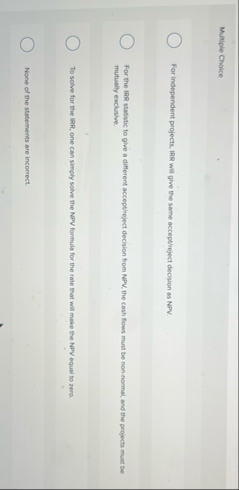 Mutiple Choice For independent projects, IRR will