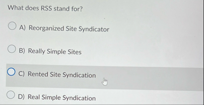 What does RSS stand for? A ) Reorganized Site
