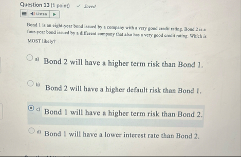 Question 1 3 ( 1 point ) Saved Bond 1 is an eight