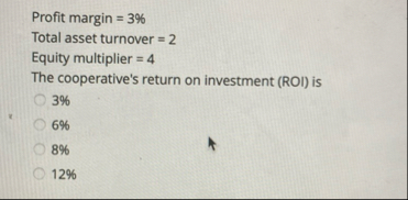 Profit margin = 3 % Total asset turnover = 2