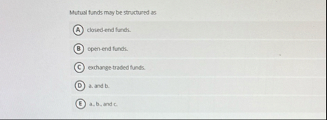 Mutual funds may be structured as closed end