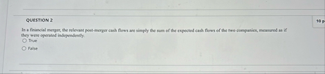 QUESTION 2 In a financial merger, the relevast