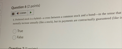 Question 6 ( 2 points ) 6 . Prefered stock is a