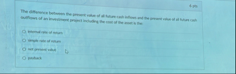 6 pts The difference between the present value of