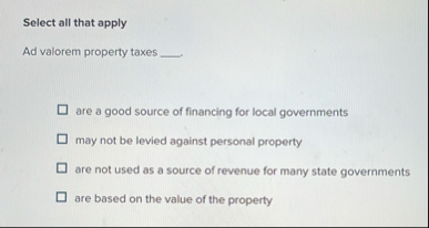 Select all that apply Ad valorem property taxes