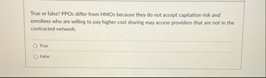 True or false? PPOs differ from HMOs because they