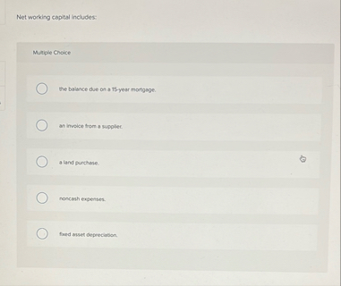 Net working capital includes: Multiple Choice the