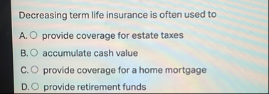 Decreasing term life insurance is often used to A