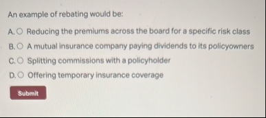 An example of rebating would be: A . Reducing the