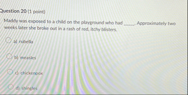 Question 2 0 ( 1 point ) Maddy was exposed to a