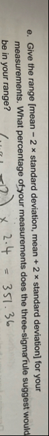 e . Give the range [ mean - 2 standard deviation,