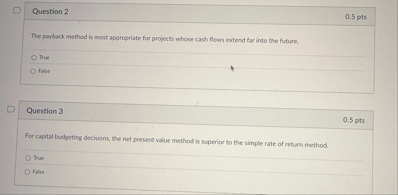 Question 2 0 . 5 pts The payback method is most