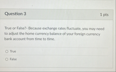 Question 3 1 pts True or False? - Because