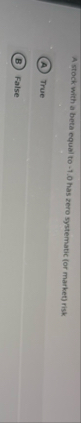 A stock with a beta equal to - 7 . 0 has zero