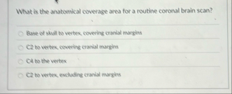 What is the anatomical coverage area for a