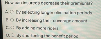 How can insureds decrease their premiums? A . By