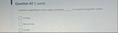 Question 4 2 ( 1 point ) Copital budgeting