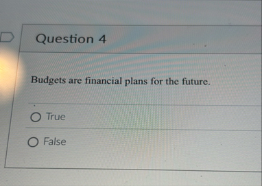Question 4 Budgets are financial plans for the