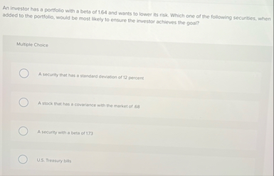 An investor has a portfollo with a beta of 1 . 6