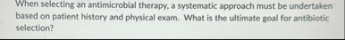 When selecting an antimicrobial therapy, a