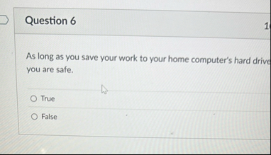 Question 6 As long as you save your work to your