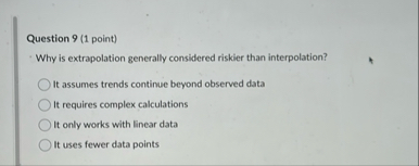 Question 9 ( 1 point ) - Why is extrapolation