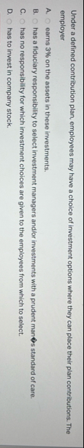 Under a defined contribution plan, employees may