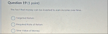 Question 1 9 ( 1 point ) The fact that money can